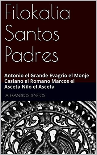 Filokalia Santos Padres : Antonio el Grande Evagrio el Monje Casiano el Romano Marcos el Asceta Nilo el Asceta