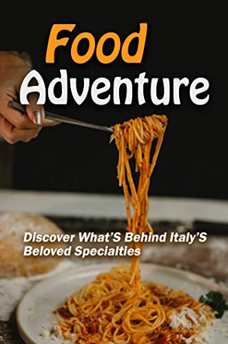 Food Adventure: Discover What’S Behind Italy’S Beloved Specialties (English Edition)