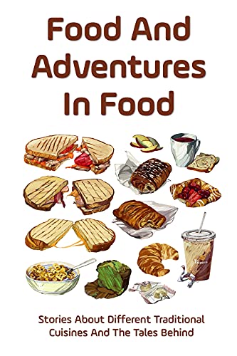 Food And Adventures In Food: Stories About Different Traditional Cuisines And The Tales Behind (English Edition)