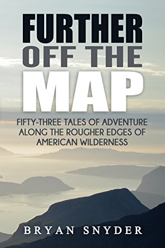 Further Off The Map: Fifty-Three Tales of Adventure Along the Rougher Edges of American Wilderness (Off The Map Adventures Book 2) (English Edition)