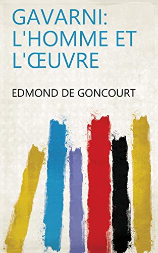 Gavarni: l'homme et l'œuvre (French Edition)