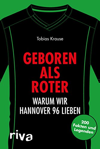 Geboren als Roter: Warum wir Hannover 96 lieben. 200 Fakten und Legenden (Warum wir unseren Verein lieben) (German Edition)