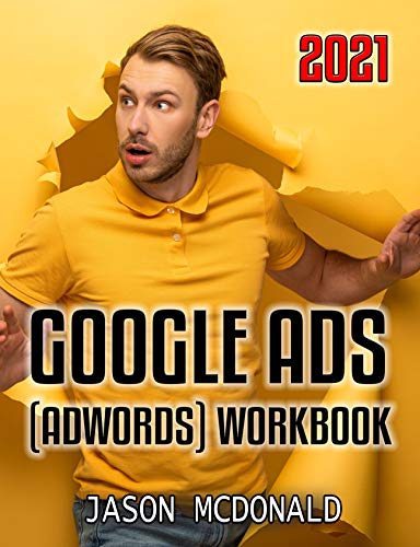 Google Ads (AdWords) Workbook: Advertising on Google Ads, YouTube, & The Display Network (Teacher's Edition) (2021 Google Ads (AdWords) Book 3) (English Edition)