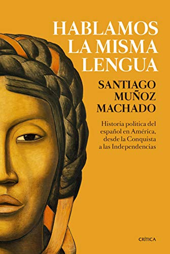 Hablamos la misma lengua: Historia política del español en América, desde la Conquista a las Independencias (Fuera de Colección)