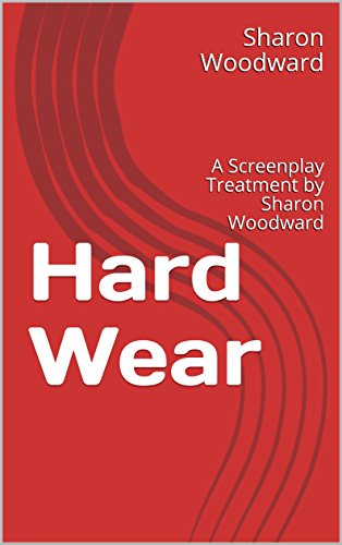 Hard Wear: A Screenplay Treatment by Sharon Woodward (English Edition)