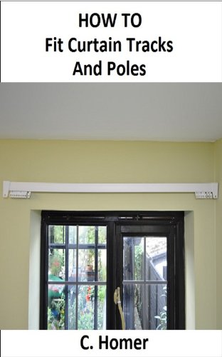 How to fit curtain tracks and poles (English Edition)