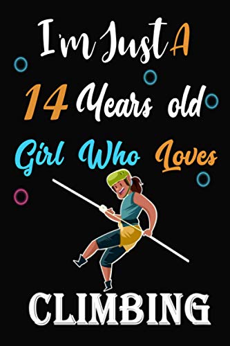I am just a 14 years old girl who loves Climbing: Lined Notebook, Thanksgiving, Christmas & Birthday Gift for 14 Years Old Climbing Lovers
