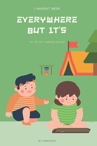 i haven't been everywhere but it's on my list camping journal: 6"x9" 120 page camping journal for kids,Perfect Interactive Diary Scrapbook for Family ... Children Summer Camp(Camping Life Journals)