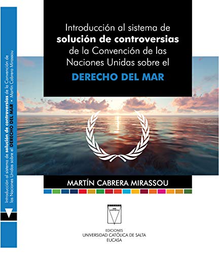 Introducción al sistema de solución de controversias: de la Convención de las Naciones Unidas sobre el Derecho del Mar
