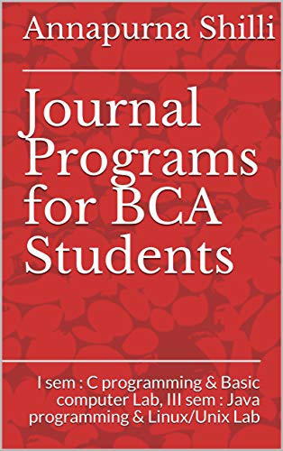 Journal Programs for BCA Students: I sem : C programming & Basic computer Lab, III sem : Java programming & Linux/Unix Lab (English Edition)