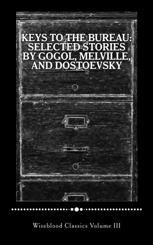 Keys to the Bureau: Selected Stories by Gogol, Melville, and Dostoevsky: Volume 3 (Wiseblood Classics)