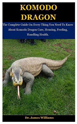 Komodo Dragon: The Complete Guide On Every Thing You Need To Know About Komodo Dragon Care, Housing, Feeding, Handling Health.