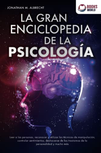 La gran enciclopedia de la psicología: Leer a las personas, reconocer y utilizar las técnicas de manipulación, controlar sentimientos, deshacerse de los trastor-nos de la personalidad y mucho más