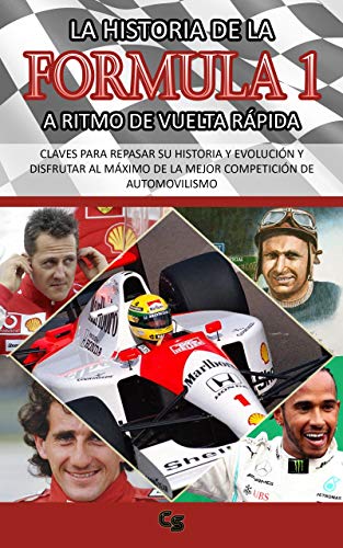 LA HISTORIA DE LA FORMULA 1 A RITMO DE VUELTA RÁPIDA: CLAVES PARA REPASAR SU HISTORIA Y EVOLUCIÓN Y DISFRUTAR DE LA MEJOR COMPETICIÓN DE AUTOMOVILISMO: 1950-2021: Fangio, Prost, Senna, Schumacher...
