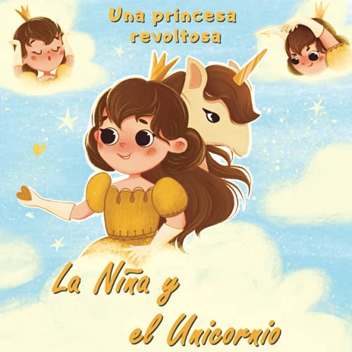 La Niña y el Unicornio - Una princesa revoltosa: Libro de imágenes infantil para niñas de 4 a 8 años con hermosas imágenes