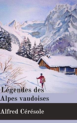 Légendes des Alpes vaudoises illustrée: LÉGENDES DES ALPES VAUDOISE. T.2. (HELVETICA)Texte intégral (French Edition)
