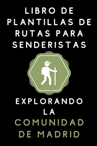Libro De Plantillas De Rutas Para Senderistas Explorando La Comunidad De Madrid: Para Llevar Un Seguimiento Completo De Todas Tus Rutas Y Aventuras - 120 Páginas