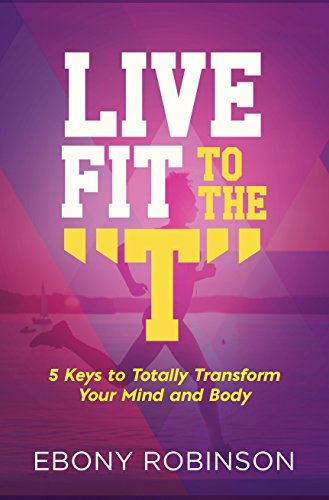 Live Fit to the T!: Keys to Totally Transform Your Mind and Body (English Edition)