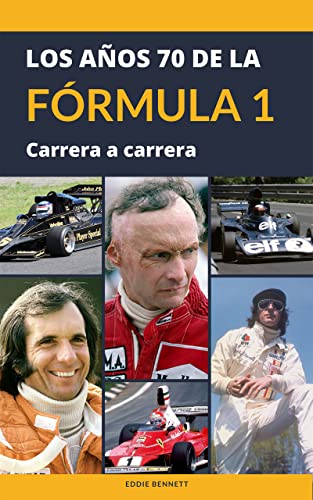 LOS AÑOS 70 DE LA FÓRMULA 1 CARRERA A CARRERA: Un paseo a través de las carreras de una década legendaria de la mayor competición de automovilismo del mundo: Jackie Stewart, Fittipaldi, Niki Lauda...
