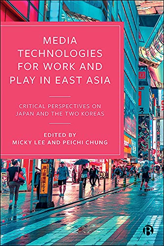 Media Technologies for Work and Play in East Asia: Critical Perspectives on Japan and the Two Koreas (English Edition)