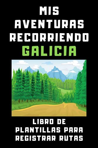 Mis Aventuras Recorriendo Galicia - Libro De Plantillas Para Registrar Rutas: Para Que Puedas Dejar Registradas Todas Las Rutas Y Excursiones Que Vayas Realizando - 120 Páginas