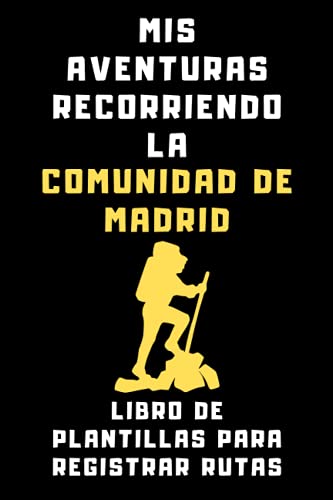 Mis Aventuras Recorriendo La Comunidad De Madrid - Libro De Plantillas Para Registrar Rutas: Para Llevar Un Seguimiento Completo De Todas Tus Rutas De Senderismo - 120 Páginas