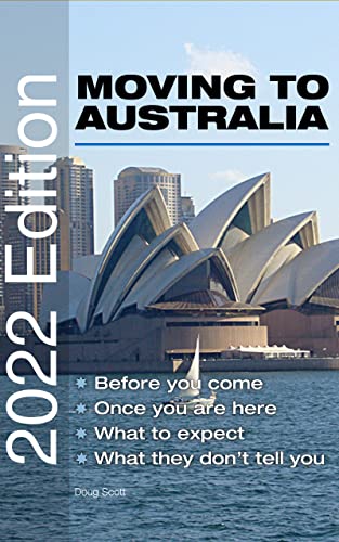 MOVING TO AUSTRALIA: Before You Come, Once You Are Here, What To Expect, What They Don't Tell You (English Edition)