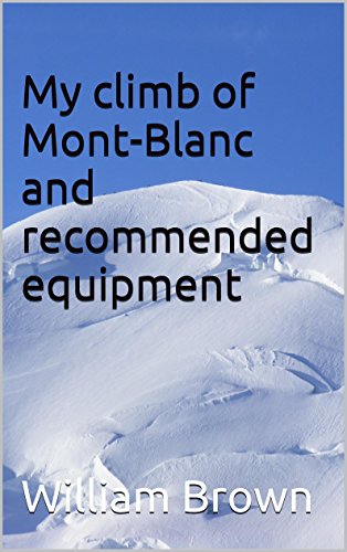 My climb of Mont-Blanc and recommended equipment (Climbing Books and Equipment Lists Book 1) (English Edition)