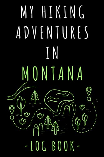 My Hiking Adventures In Montana Log Book: Hiking Trail Journal With Professional Interiors To Record All Your Hikes - 6" x 9" Travel Size - 120 Pages