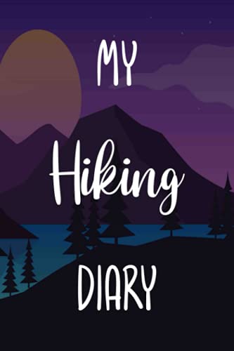 My Hiking Diary: Walking 120 page 6 x 9 Notebook Journal - Great Gift For Any Hiking Fan!
