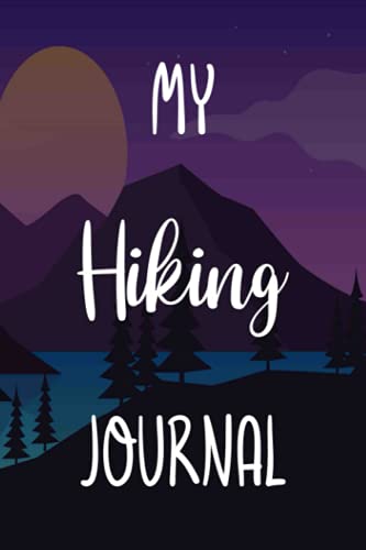 My Hiking Journal: Walking 120 page 6 x 9 Notebook Journal - Great Gift For Any Hiking Fan!