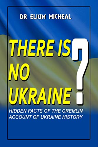 NO MORE UKRAINE?: HIDDEN FACTS OF THE CREMLIN ACCOUNT OF UKRAINE HISTORY (English Edition)