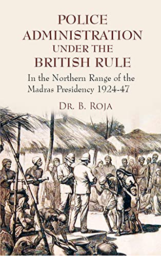 Police Administration Under The British Rule: In the Northern Range of the Madras Presidency 1924-47 (English Edition)