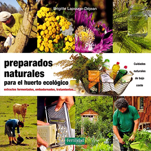Preparados naturales para el huerto ecológico: Extractos fermentados, embadurnados, tratamientos: 26 (Guías para la Fertilidad de la Tierra)