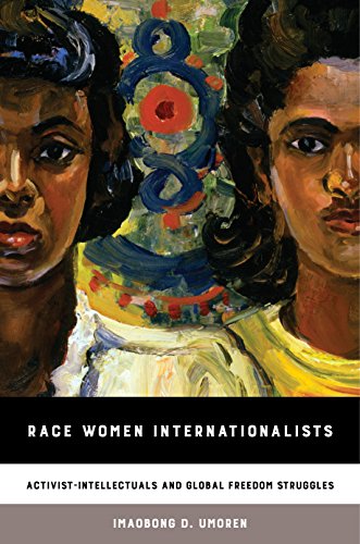 Race Women Internationalists: Activist-Intellectuals and Global Freedom Struggles (English Edition)