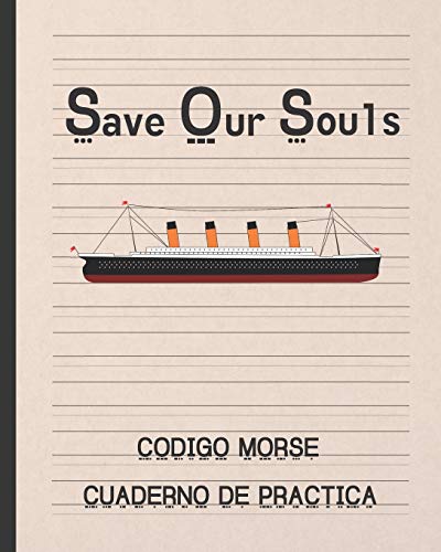 Save Our Souls: CODIGO MORSE | CUADERNO DE PRÁCTICA | 100 PÁGINAS DE DISEÑO ESPECIAL PARA PRACTICAR ESTE ALFABETO | REGALO PRÁCTICO Y CREATIVO