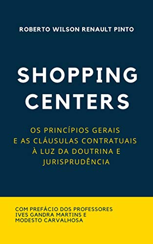 SHOPPING CENTERS : OS PRINCÍPIOS GERAIS E AS CLÁUSULAS CONTRATUAIS À LUZ DA DOUTRINA E JURISPRUDÊNCIA (Portuguese Edition)
