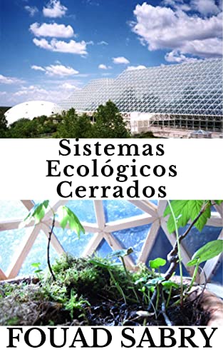 Sistemas Ecológicos Cerrados: ¿Cómo se pueden utilizar una y otra vez los recursos accesibles a la vida? (Tecnologías Emergentes en Agricultura [Spanish] nº 2)