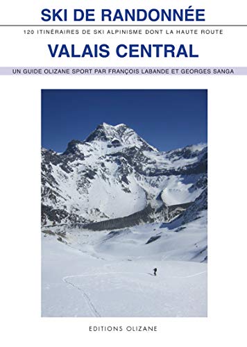 Ski de randonnée Valais central: 120 itinéraires de ski-alpinisme dont la Haute Route (Guides Olizane sport)