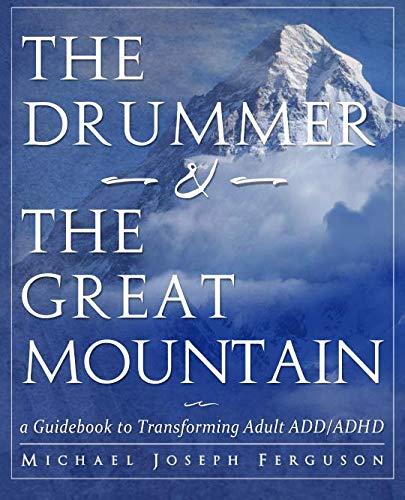 The Drummer and the Great Mountain - A Guidebook to Transforming Adult ADD/ADHD