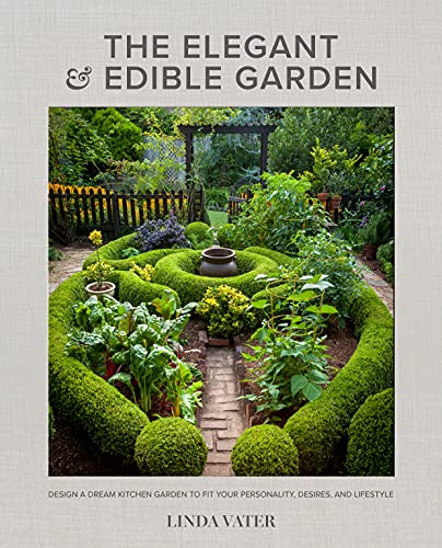 The Elegant and Edible Garden: Design a Dream Kitchen Garden to Fit Your Personality, Desires, and Lifestyle (English Edition)