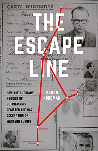 The Escape Line: How the Ordinary Heroes of Dutch-Paris Resisted the Nazi Occupation of Western Europe (English Edition)