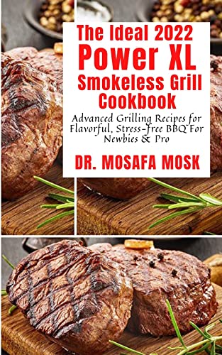 The Ideal 2022 Power XL Smokeless Grill Cookbook: Advanced Grilling Recipes for Flavorful, Stress-free BBQ For Newbies & Pro (English Edition)