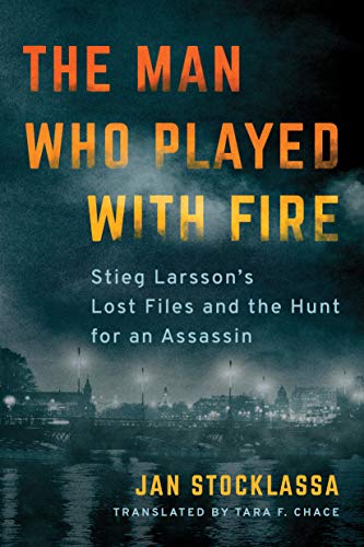 The Man Who Played with Fire: Stieg Larsson's Lost Files and the Hunt for an Assassin (English Edition)