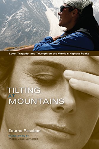 Tilting at Mountains: Overcoming Personal Demons to Climb the World's Highest Peaks: Love, Tragedy, and Triumph on the World's Highest Peaks