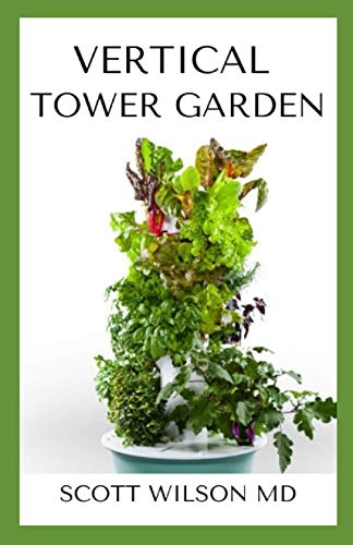 VERTICAL TOWER GARDENING: A Definitive Guide On How To Make Your Vertical Indoor And Outdoor Garden