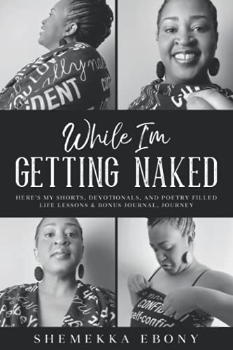 While I'm Getting Naked: Here's My Shorts, Devotionals, and Poetry Filled Life Lessons & Bonus Journal Journey