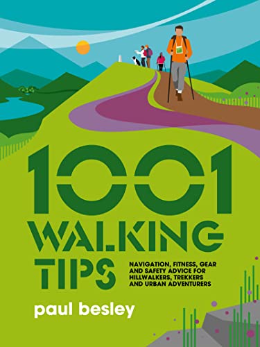 1001 Walking Tips: Navigation, fitness, gear and safety advice for hillwalkers, trekkers and urban adventurers (1001 Tips Book 4) (English Edition)