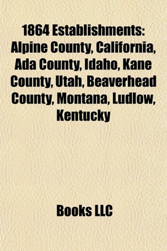 1864 establishments: Nez Perce County, Idaho, Yavapai County, Arizona, Alpine County, California, Pima County, Arizona, Ada County, Idaho: Nez Perce ... County, Arizona, Henderson County, Texas
