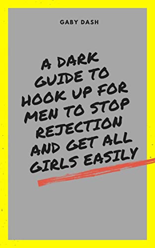A Dark Guide to Hook Up for Men to Stop Rejection and Get all Girls Easily (English Edition)